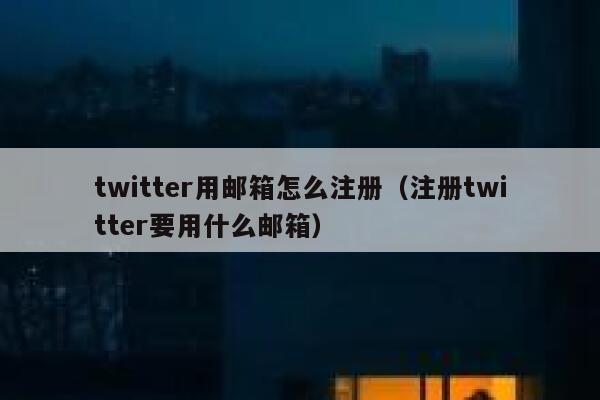 twitter用邮箱怎么注册（注册twitter要用什么邮箱） 第1张