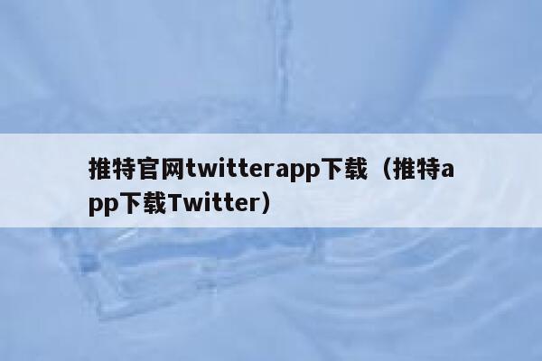 推特官网twitterapp下载(推特app下载Twitter) 第1张 推特官网twitterapp下载(推特app下载Twitter) 第1张