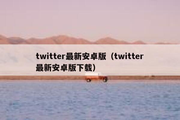 twitter最新安卓版（twitter最新安卓版下载） 第1张