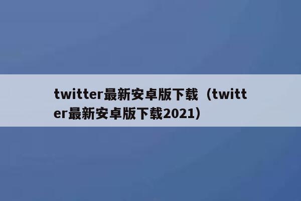 twitter最新安卓版下载（twitter最新安卓版下载2021） 第1张