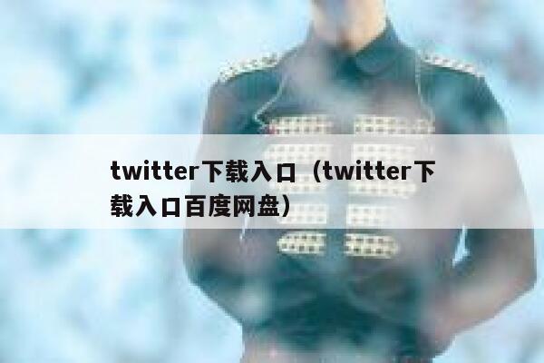 twitter下载入口(twitter下载入口百度网盘) 第1张 twitter下载入口(twitter下载入口百度网盘) 第1张