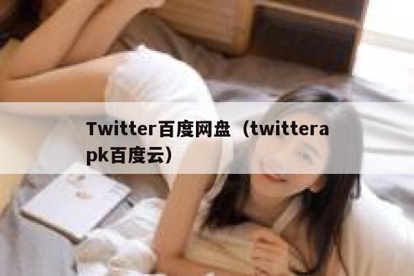 Twitter百度网盘（twitterapk百度云） 第1张