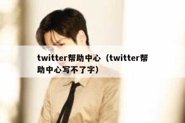 twitter帮助中心（twitter帮助中心写不了字） 第1张
