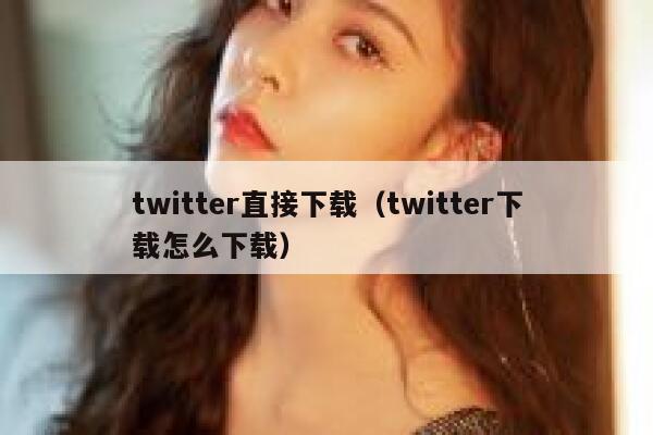 twitter直接下载(twitter下载怎么下载) 第1张 twitter直接下载(twitter下载怎么下载) 第1张