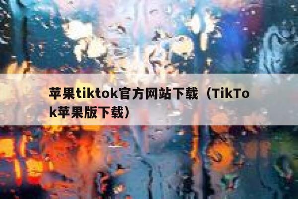 苹果tiktok官方网站下载（TikTok苹果版下载） 第1张