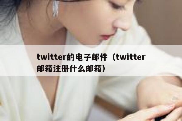 twitter的电子邮件(twitter邮箱注册什么邮箱) 第1张 twitter的电子邮件(twitter邮箱注册什么邮箱) 第1张