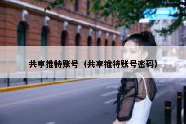 共享推特账号(共享推特账号密码) 第1张 共享推特账号(共享推特账号密码) 第1张