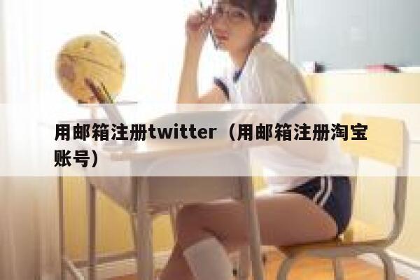 用邮箱注册twitter（用邮箱注册淘宝账号） 第1张