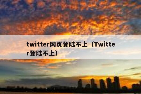 twitter网页登陆不上（Twitter登陆不上） 第1张