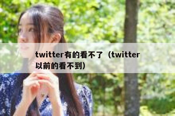 twitter有的看不了（twitter以前的看不到） 第1张