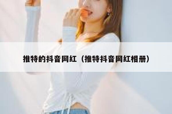 推特的抖音网红（推特抖音网红相册） 第1张