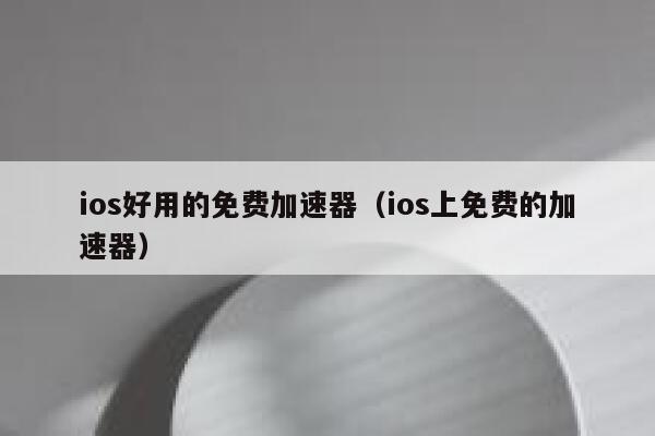 ios好用的免费加速器(ios上免费的加速器) 第1张 ios好用的免费加速器(ios上免费的加速器) 第1张