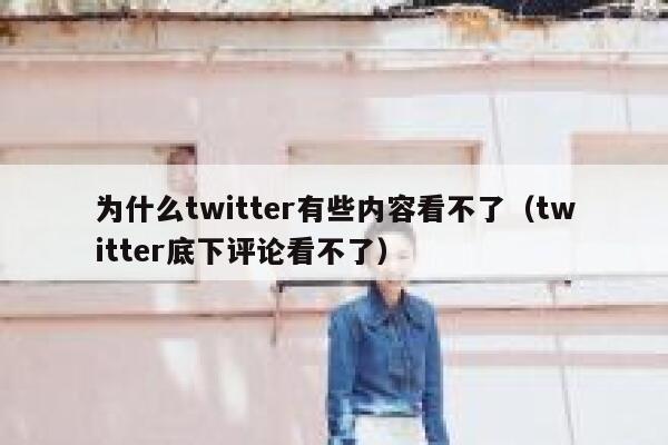 为什么twitter有些内容看不了(twitter底下评论看不了) 第1张 为什么twitter有些内容看不了(twitter底下评论看不了) 第1张