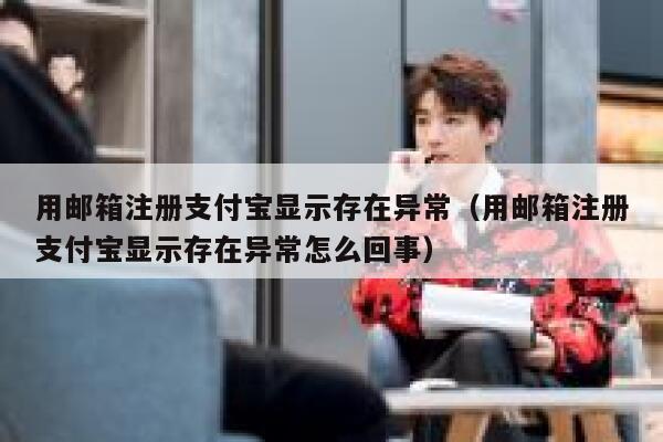 用邮箱注册支付宝显示存在异常(用邮箱注册支付宝显示存在异常怎么回事) 第1张 用邮箱注册支付宝显示存在异常(用邮箱注册支付宝显示存在异常怎么回事) 第1张