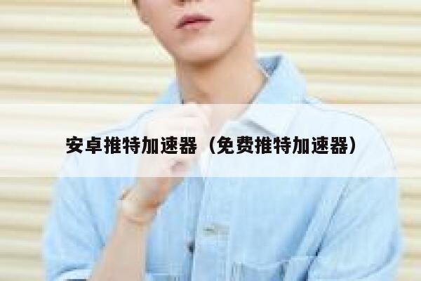 安卓推特加速器（免费推特加速器） 第1张
