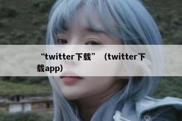 “twitter下载”（twitter下载app） 第1张