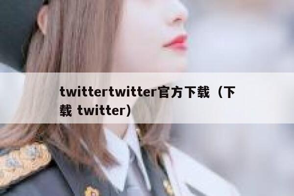 twittertwitter官方下载（下载 twitter） 第1张