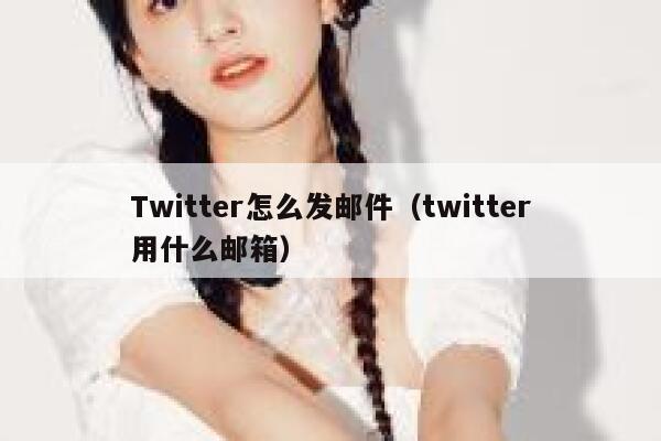 Twitter怎么发邮件（twitter用什么邮箱） 第1张