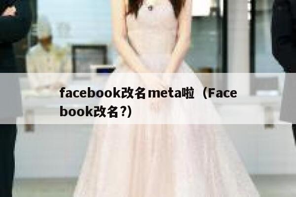 facebook改名meta啦(Facebook改名?) 第1张 facebook改名meta啦(Facebook改名?) 第1张