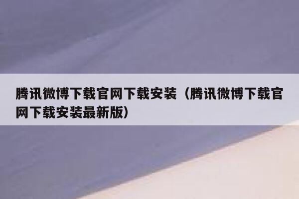 腾讯微博下载官网下载安装（腾讯微博下载官网下载安装最新版） 第1张