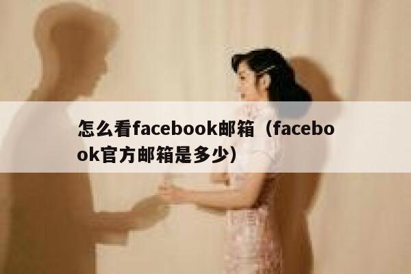 怎么看facebook邮箱(facebook官方邮箱是多少) 第1张 怎么看facebook邮箱(facebook官方邮箱是多少) 第1张