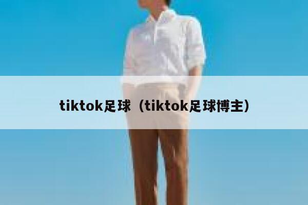 tiktok足球(tiktok足球博主) 第1张 tiktok足球(tiktok足球博主) 第1张