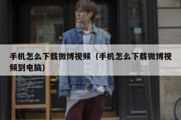 手机怎么下载微博视频（手机怎么下载微博视频到电脑） 第1张