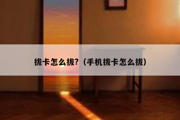 拔卡怎么拔?(手机拔卡怎么拔) 第1张 拔卡怎么拔?(手机拔卡怎么拔) 第1张