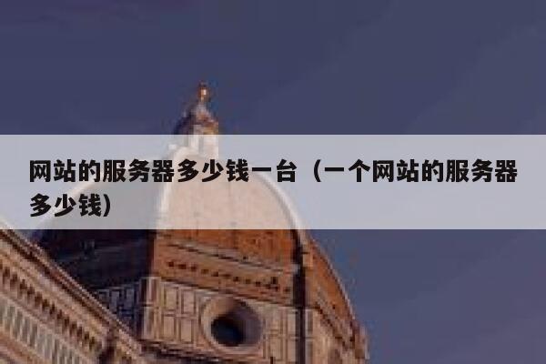 网站的服务器多少钱一台（一个网站的服务器多少钱） 第1张