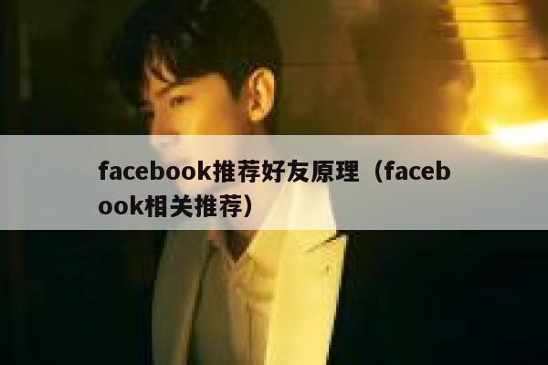 facebook推荐好友原理(facebook相关推荐) 第1张 facebook推荐好友原理(facebook相关推荐) 第1张