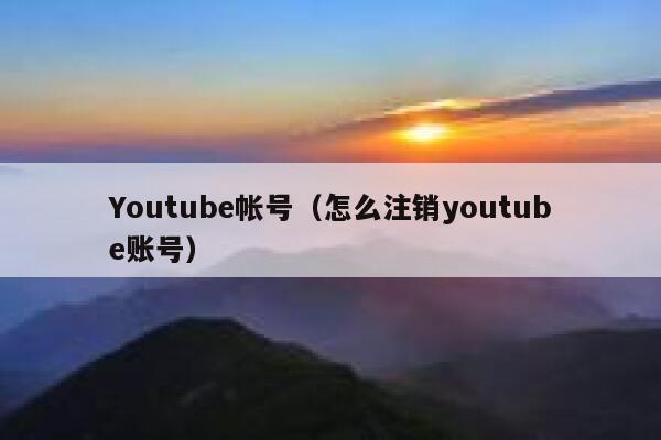 Youtube帐号（怎么注销youtube账号） 第1张
