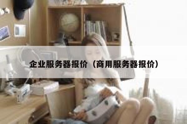 企业服务器报价（商用服务器报价） 第1张