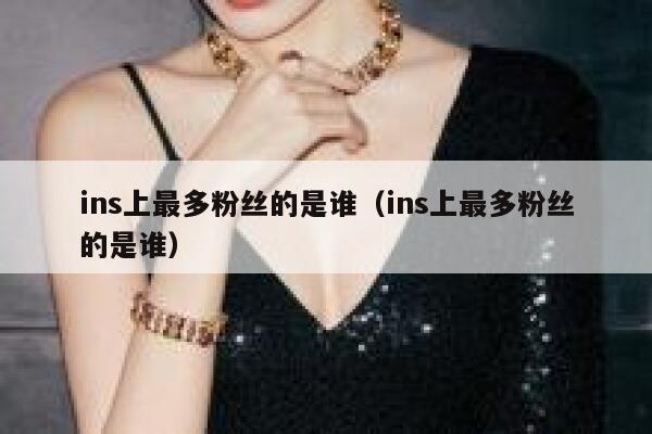 ins上最多粉丝的是谁（ins上最多粉丝的是谁） 第1张