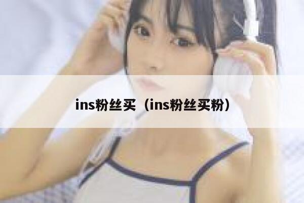 ins粉丝买（ins粉丝买粉） 第1张