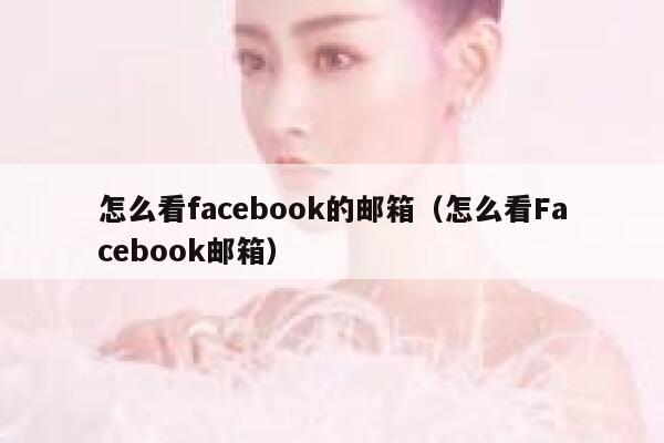怎么看facebook的邮箱(怎么看Facebook邮箱) 第1张 怎么看facebook的邮箱(怎么看Facebook邮箱) 第1张