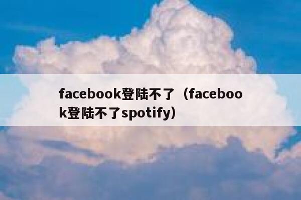 facebook登陆不了（facebook登陆不了spotify） 第1张