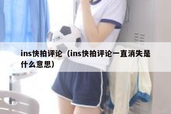 ins快拍评论（ins快拍评论一直消失是什么意思） 第1张