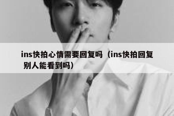 ins快拍心情需要回复吗（ins快拍回复 别人能看到吗） 第1张