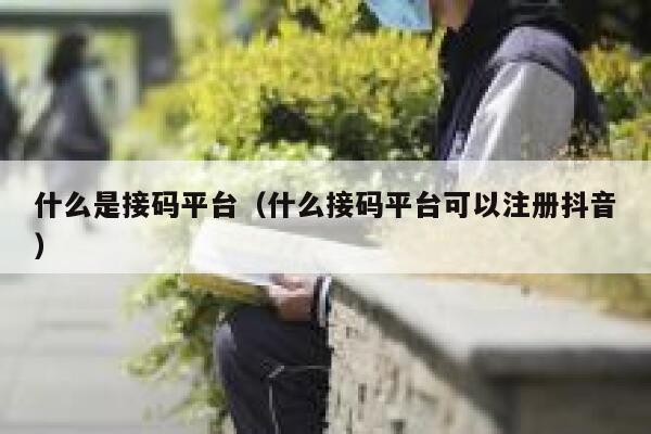 什么是接码平台(什么接码平台可以注册抖音) 第1张 什么是接码平台(什么接码平台可以注册抖音) 第1张