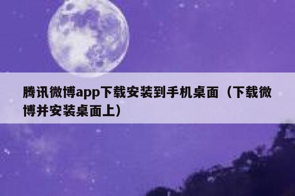 腾讯微博app下载安装到手机桌面（下载微博并安装桌面上） 第1张