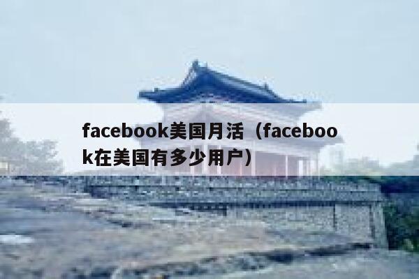 facebook美国月活（facebook在美国有多少用户） 第1张