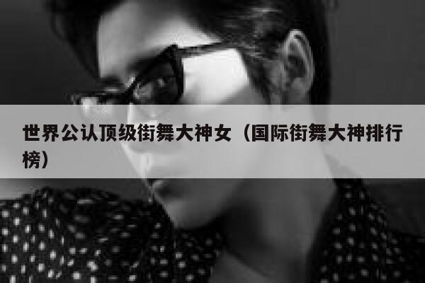 世界公认顶级街舞大神女(国际街舞大神排行榜) 第1张 世界公认顶级街舞大神女(国际街舞大神排行榜) 第1张