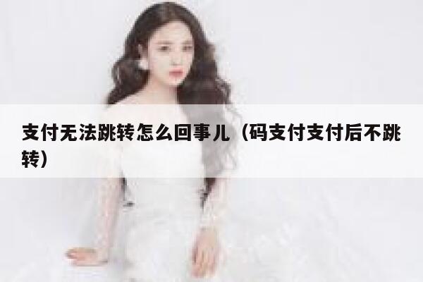 支付无法跳转怎么回事儿(码支付支付后不跳转) 第1张 支付无法跳转怎么回事儿(码支付支付后不跳转) 第1张