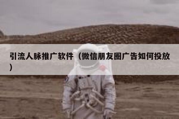 引流人脉推广软件（微信朋友圈广告如何投放） 第1张