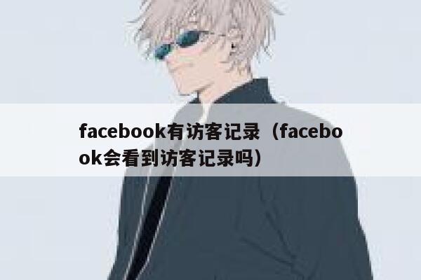 facebook有访客记录(facebook会看到访客记录吗) 第1张 facebook有访客记录(facebook会看到访客记录吗) 第1张