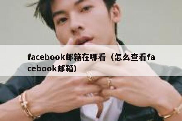 facebook邮箱在哪看（怎么查看facebook邮箱） 第1张