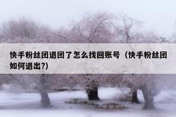 快手粉丝团退团了怎么找回账号（快手粉丝团如何退出?） 第1张