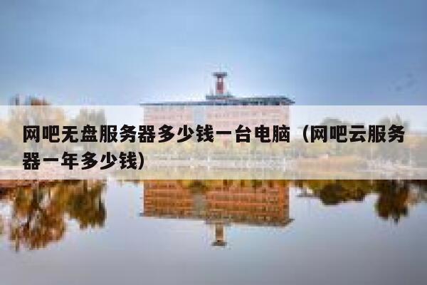 网吧无盘服务器多少钱一台电脑（网吧云服务器一年多少钱） 第1张