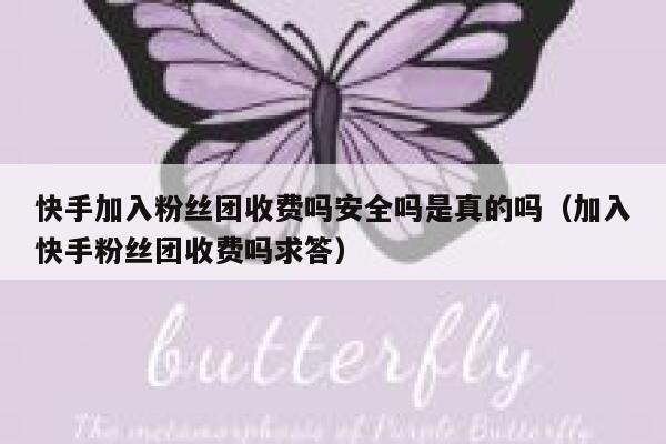 快手加入粉丝团收费吗安全吗是真的吗（加入快手粉丝团收费吗求答） 第1张