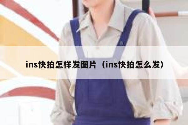 ins快拍怎样发图片（ins快拍怎么发） 第1张